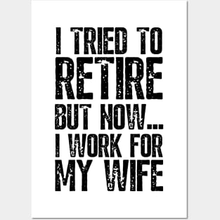 i tried to retire but now i work for my wife Funny Retirement Posters and Art